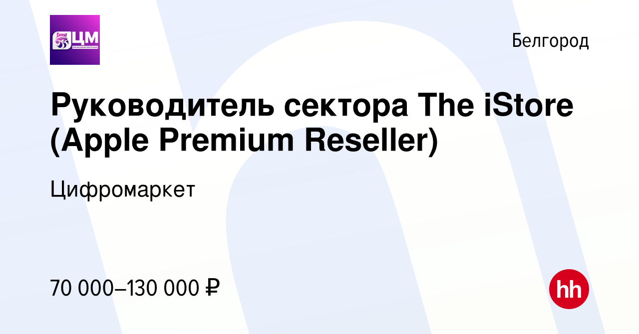 Вакансия Руководитель сектора The iStore (Apple Premium Reseller) в  Белгороде, работа в компании Цифромаркет (вакансия в архиве c 29 августа  2023)