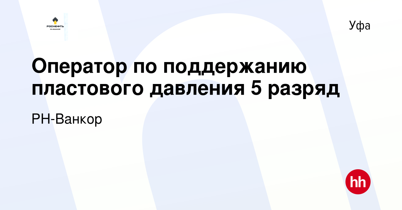 Вакансия Оператор по поддержанию пластового давления 5 разряд в Уфе, работа  в компании РН-Ванкор (вакансия в архиве c 17 октября 2022)