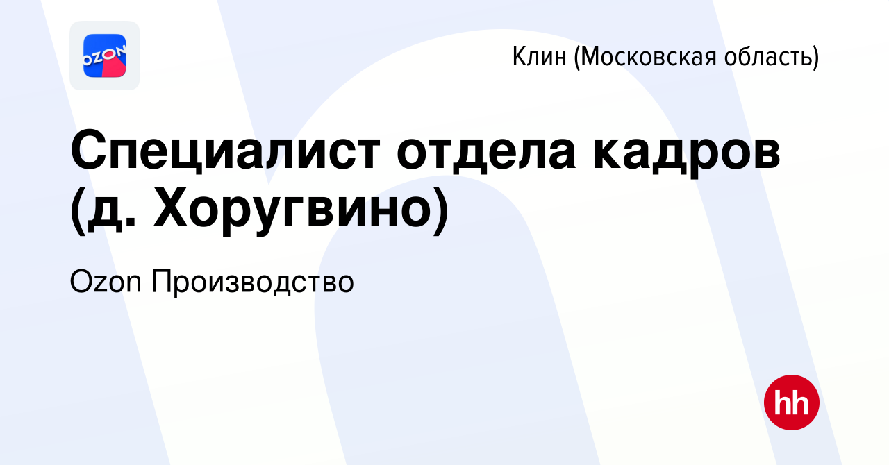 Вакансия Специалист отдела кадров (д. Хоругвино) в Клину, работа в компании  Ozon Производство (вакансия в архиве c 10 августа 2022)