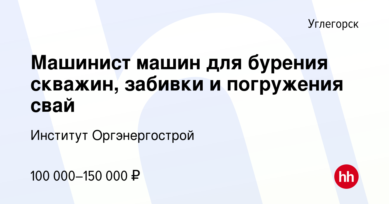 Вакансия Машинист машин для бурения скважин, забивки и погружения свай в  Углегорске, работа в компании Институт Оргэнергострой (вакансия в архиве c  16 сентября 2022)