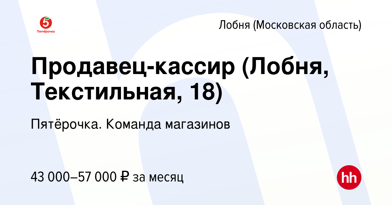 Вакансия Продавец-кассир (Лобня, Текстильная, 18) в Лобне, работа в  компании Пятёрочка. Команда магазинов (вакансия в архиве c 4 марта 2023)