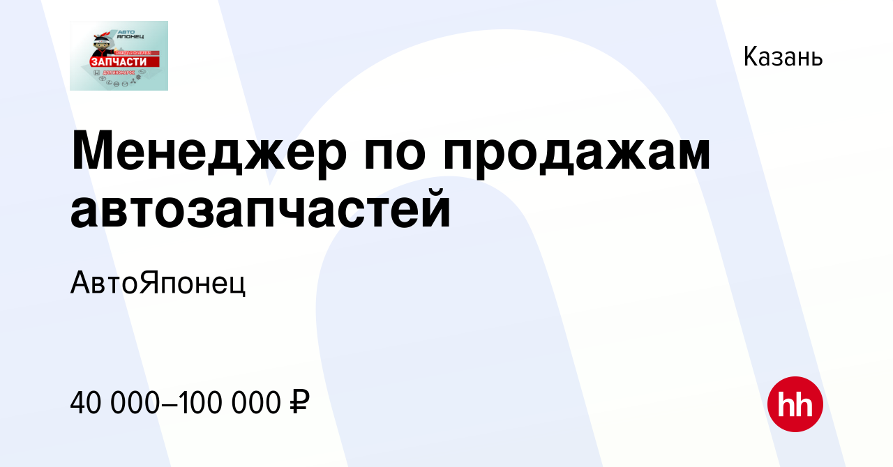 Вакансия Менеджер по продажам автозапчастей в Казани, работа в компании  АвтоЯпонец (вакансия в архиве c 19 августа 2022)