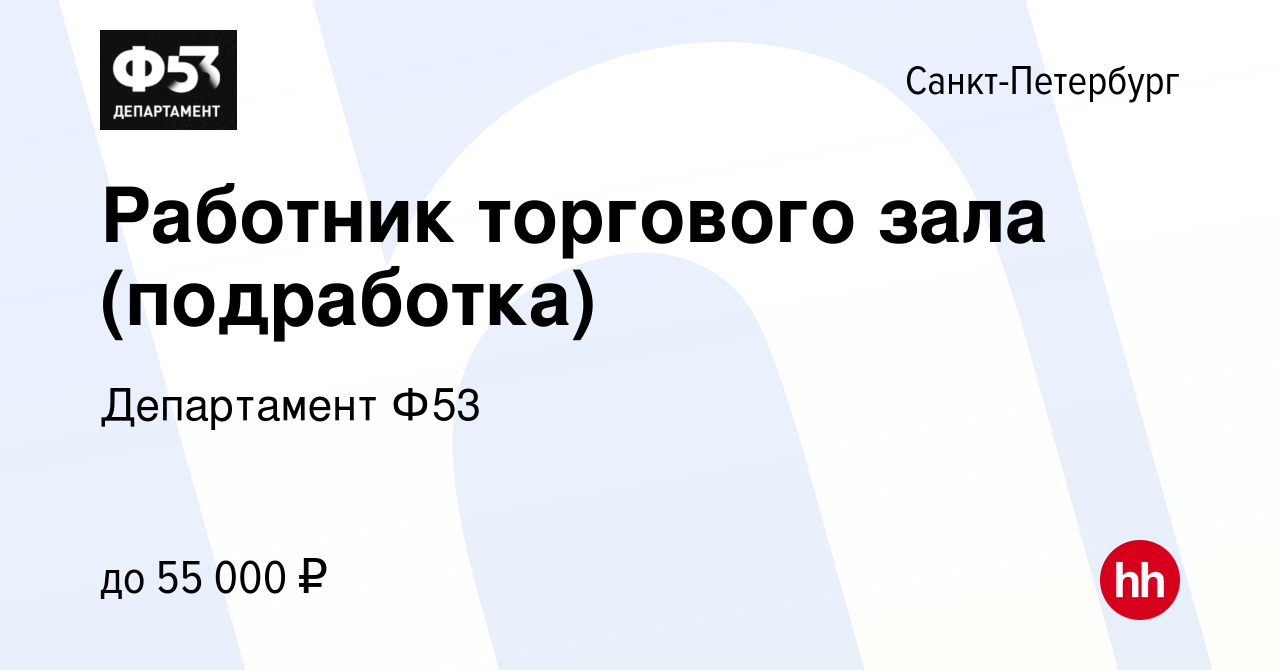 Вакансия Работник торгового зала (подработка) в Санкт-Петербурге, работа в  компании Департамент Ф53 (вакансия в архиве c 11 августа 2022)