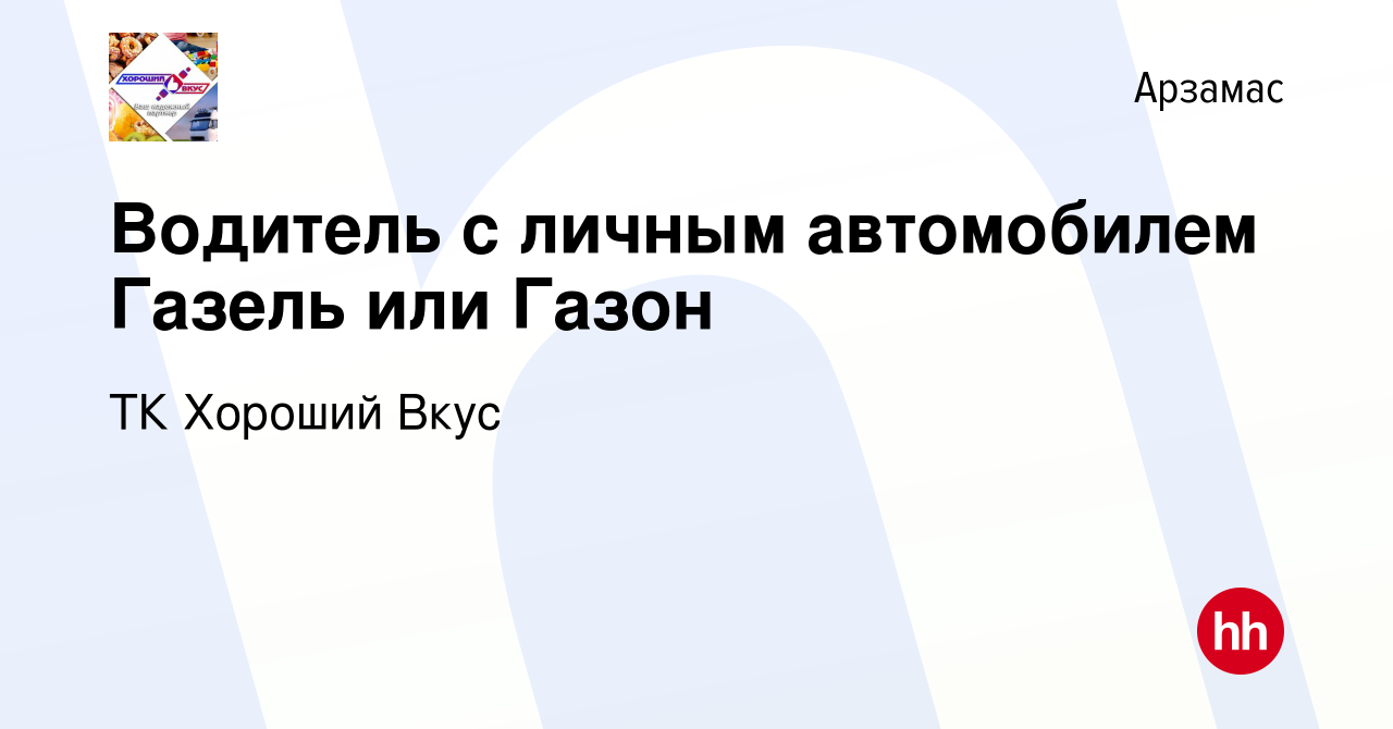 Вакансия Водитель с личным автомобилем Газель или Газон в Арзамасе, работа  в компании ТК Хороший Вкус (вакансия в архиве c 23 февраля 2023)