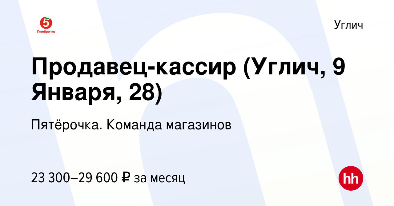 Вакансия Продавец-кассир (Углич, 9 Января, 28) в Угличе, работа в компании  Пятёрочка. Команда магазинов (вакансия в архиве c 6 апреля 2023)