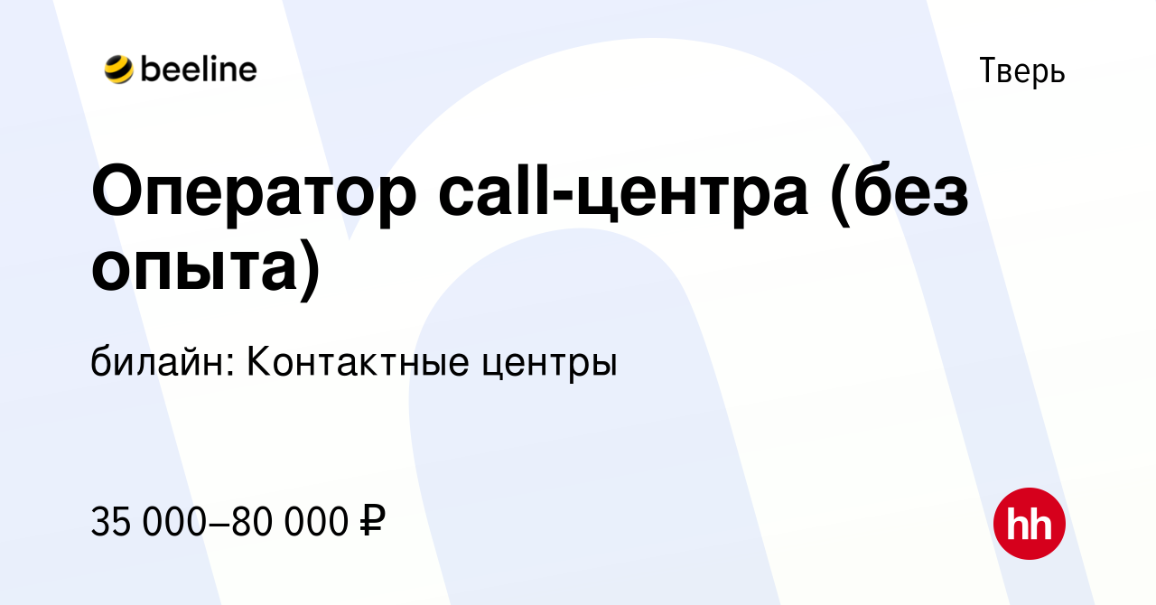 Вакансия Оператор call-центра (без опыта) в Твери, работа в компании билайн:  Контактные центры (вакансия в архиве c 19 августа 2022)