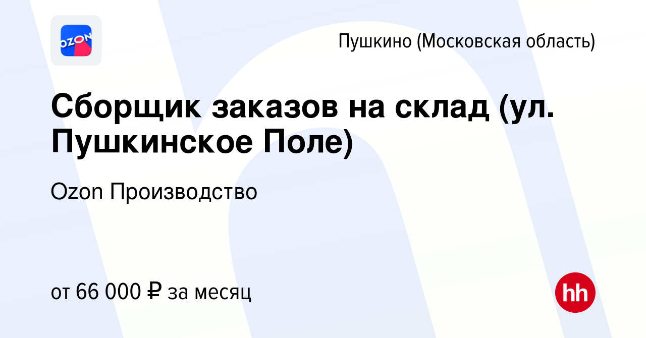 Вакансия Сборщик заказов на склад (ул. Пушкинское Поле) в Пушкино (Московская  область) , работа в компании Ozon Производство (вакансия в архиве c 5  августа 2022)