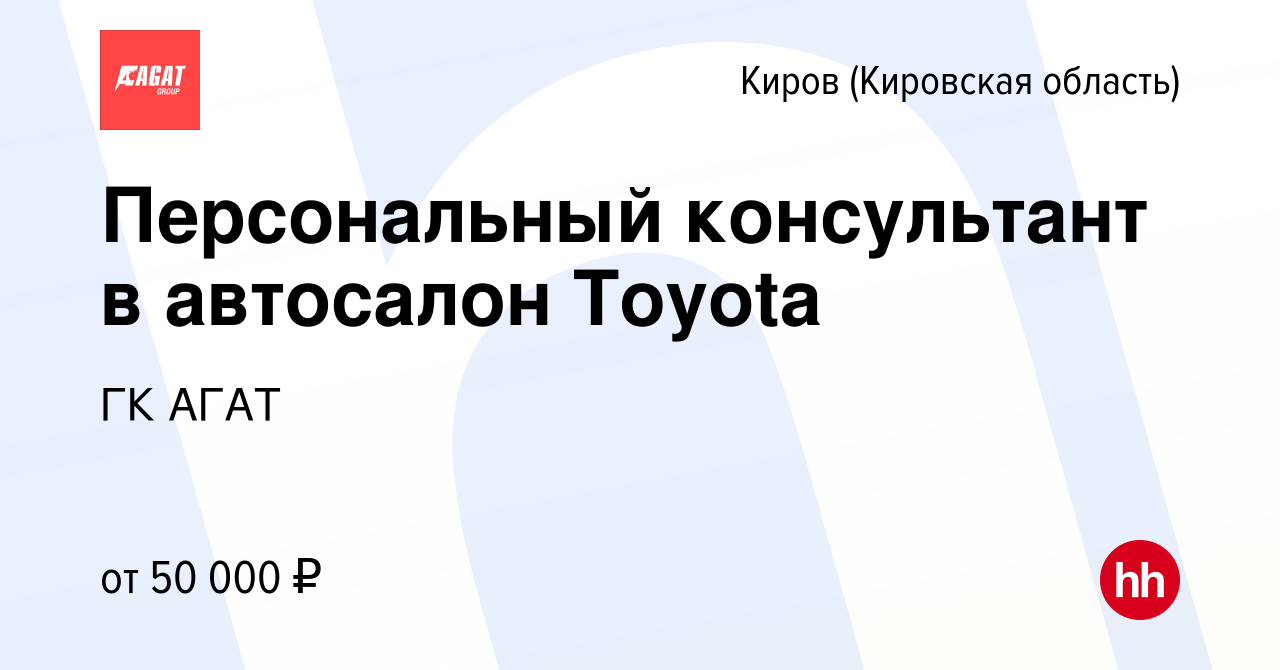 Вакансия Персональный консультант в автосалон Toyota в Кирове (Кировская  область), работа в компании ГК АГАТ (вакансия в архиве c 4 сентября 2022)