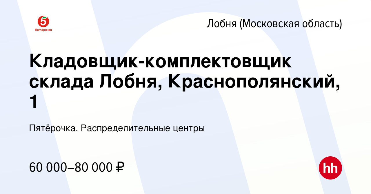 Вакансия Кладовщик-комплектовщик склада Лобня, Краснополянский, 1 в Лобне,  работа в компании Пятёрочка. Распределительные центры (вакансия в архиве c  14 октября 2022)