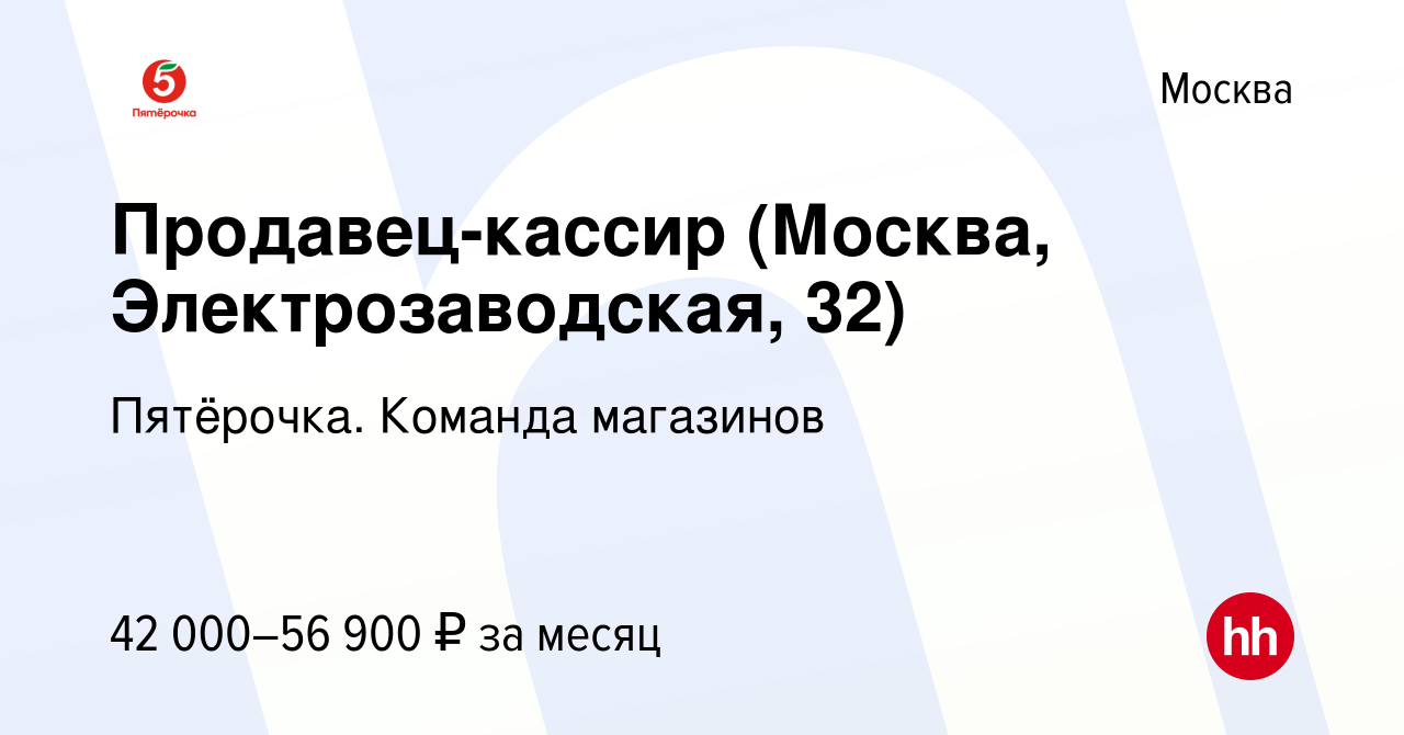 Вакансия Продавец-кассир (Москва, Электрозаводская, 32) в Москве, работа в  компании Пятёрочка. Команда магазинов (вакансия в архиве c 23 мая 2023)