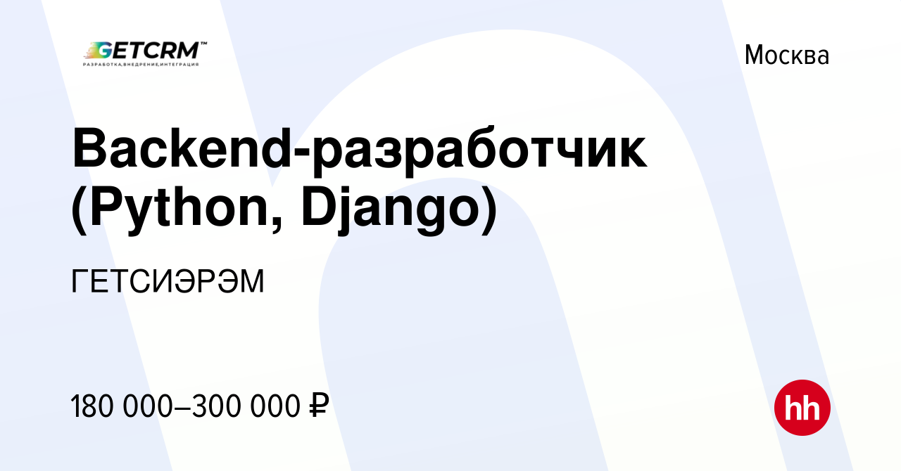 Вакансия Backend-разработчик (Python, Django) в Москве, работа в компании  ГЕТСИЭРЭМ (вакансия в архиве c 19 августа 2022)