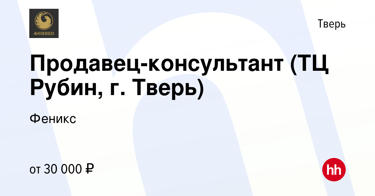 Вакансия Продавец-консультант (ТЦ Рубин, г. Тверь) в Твери, работа в  компании Феникс (вакансия в архиве c 1 августа 2022)