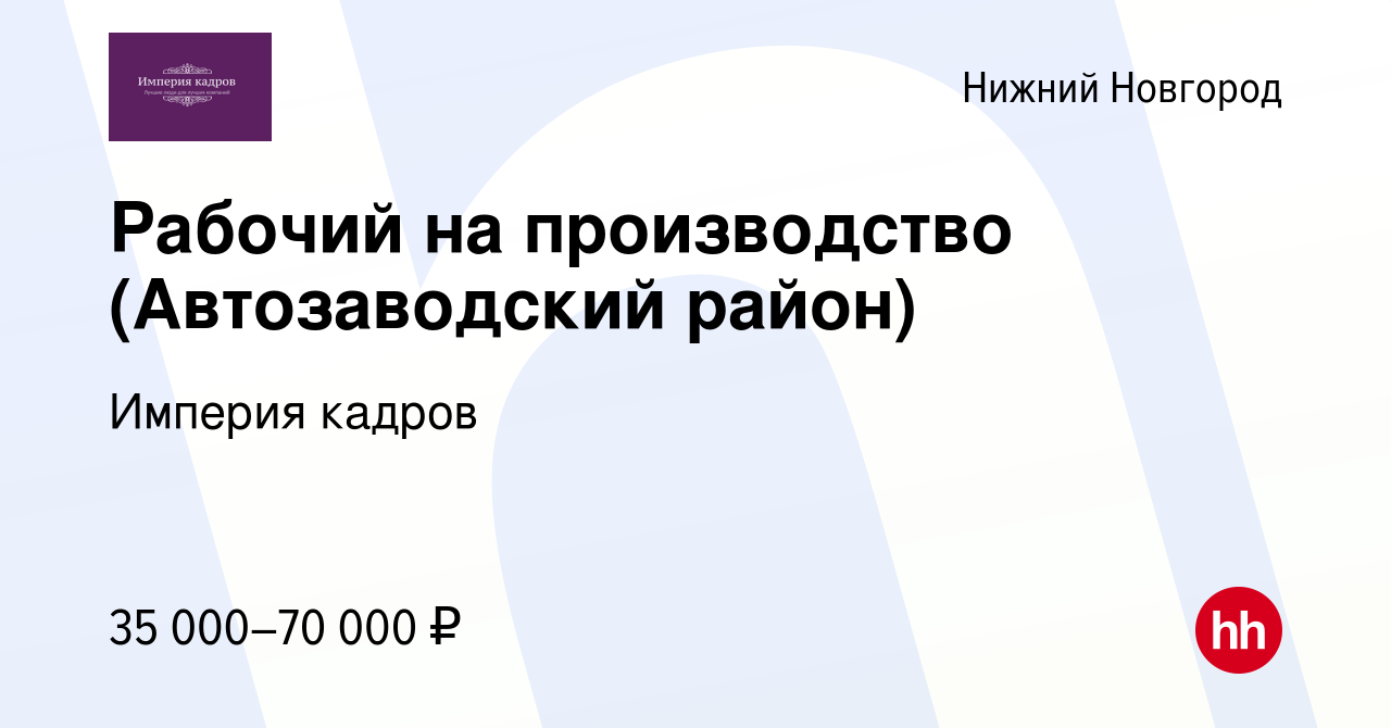 Вакансия Рабочий на производство (Автозаводский район) в Нижнем Новгороде,  работа в компании Империя кадров (вакансия в архиве c 28 июля 2022)