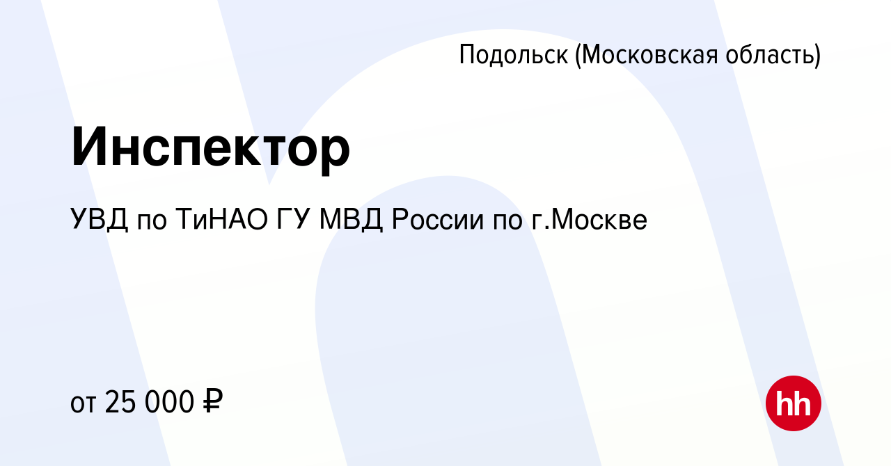 Вакансия Инспектор в Подольске (Московская область), работа в компании УВД  по ТиНАО ГУ МВД России по г.Москве (вакансия в архиве c 20 августа 2022)