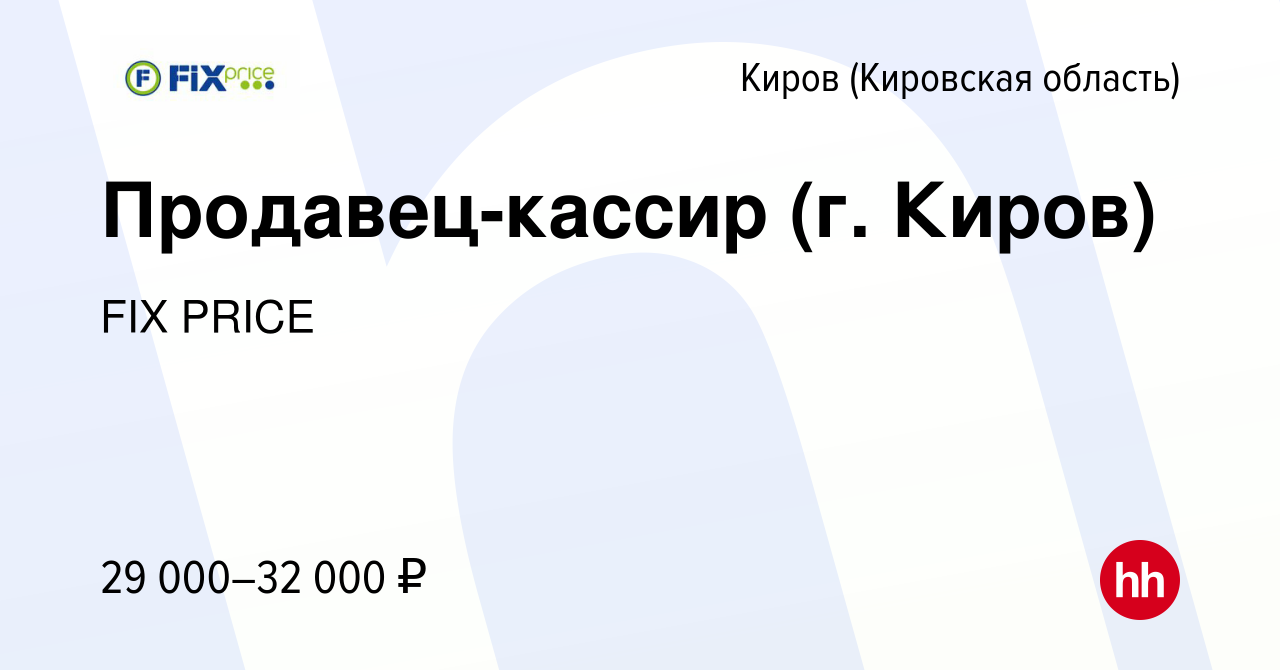 Вакансия Продавец-кассир (г. Киров) в Кирове (Кировская область), работа в  компании FIX PRICE (вакансия в архиве c 8 августа 2022)