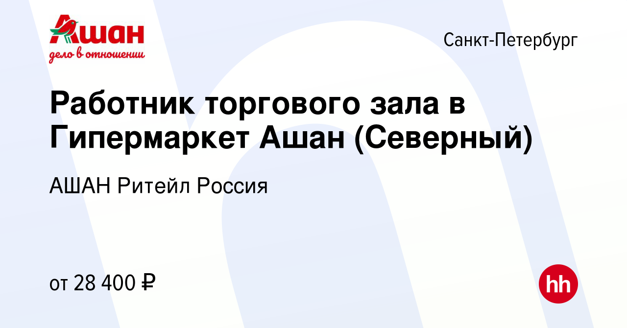 Вакансия Работник торгового зала в Гипермаркет Ашан (Северный) в  Санкт-Петербурге, работа в компании АШАН Ритейл Россия (вакансия в архиве c  20 августа 2022)