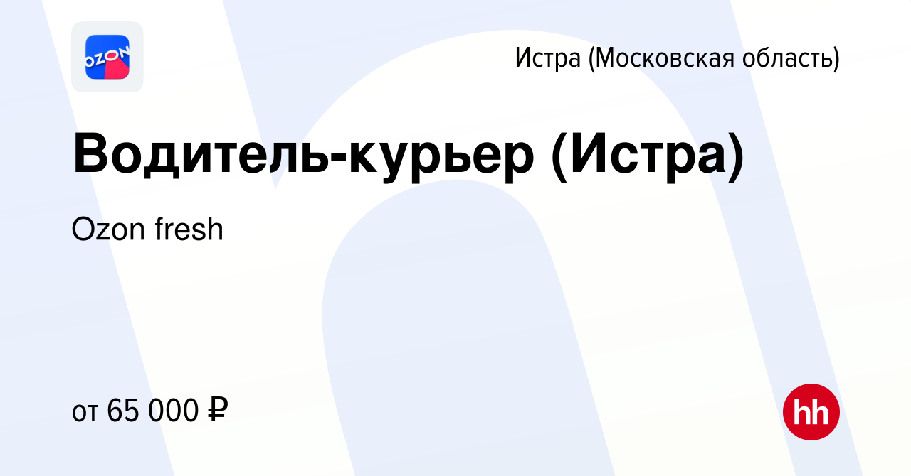 Вакансия Водитель-курьер (Истра) в Истре, работа в компании Ozon fresh  (вакансия в архиве c 24 августа 2022)