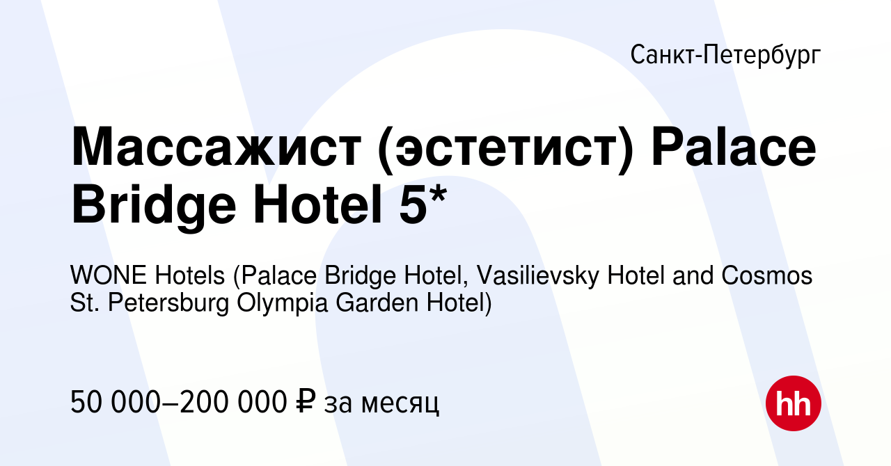 Вакансия Массажист (эстетист) Palace Bridge Hotel 5* в Санкт-Петербурге,  работа в компании WONE Hotels (Palace Bridge Hotel, Vasilievsky Hotel and  Cosmos St. Petersburg Olympia Garden Hotel) (вакансия в архиве c 16  сентября 2022)