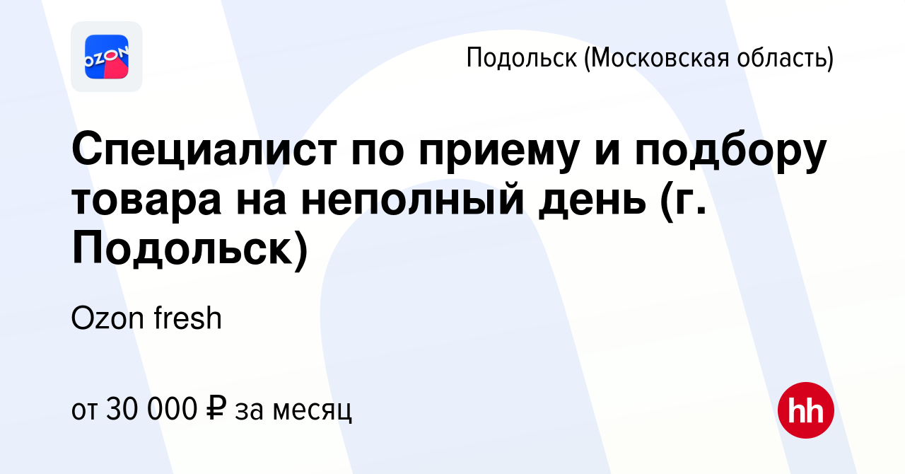 Вакансия Специалист по приему и подбору товара на неполный день (г. Подольск)  в Подольске (Московская область), работа в компании Ozon fresh (вакансия в  архиве c 14 октября 2022)