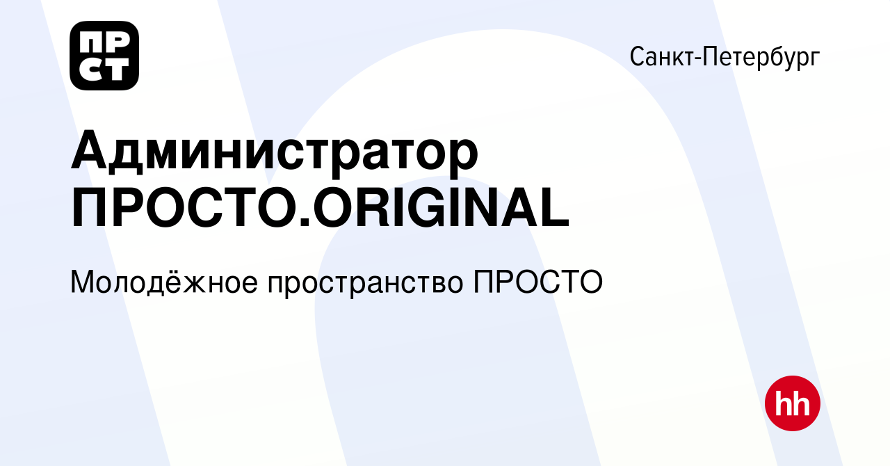 Вакансия Администратор ПРОСТО.ORIGINAL в Санкт-Петербурге, работа в  компании Молодёжное пространство ПРОСТО (вакансия в архиве c 20 августа  2022)