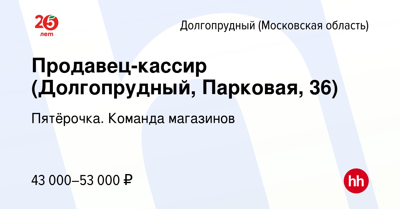 Вакансия Продавец-кассир (Долгопрудный, Парковая, 36) в Долгопрудном, работа  в компании Пятёрочка. Команда магазинов (вакансия в архиве c 1 июля 2023)