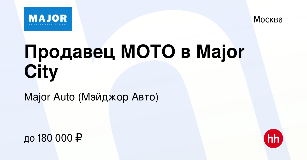 Вакансия Продавец МОТО в Major City в Москве, работа в компании Major Auto  (Мэйджор Авто) (вакансия в архиве c 15 августа 2022)