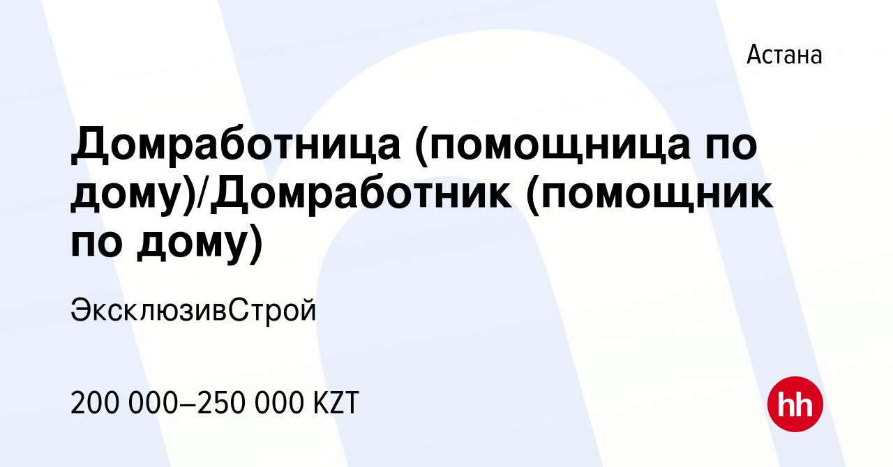 Вакансия Домработница (помощница по дому)/Домработник (помощник по дому) в  Астане, работа в компании ЭксклюзивСтрой (вакансия в архиве c 21 августа  2022)