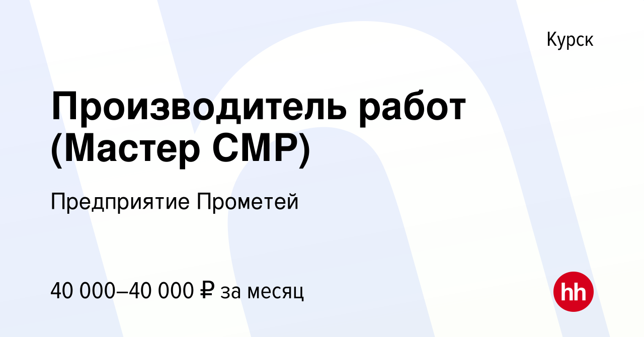 Вакансия Производитель работ (Мастер СМР) в Курске, работа в компании  Предприятие Прометей (вакансия в архиве c 16 августа 2022)