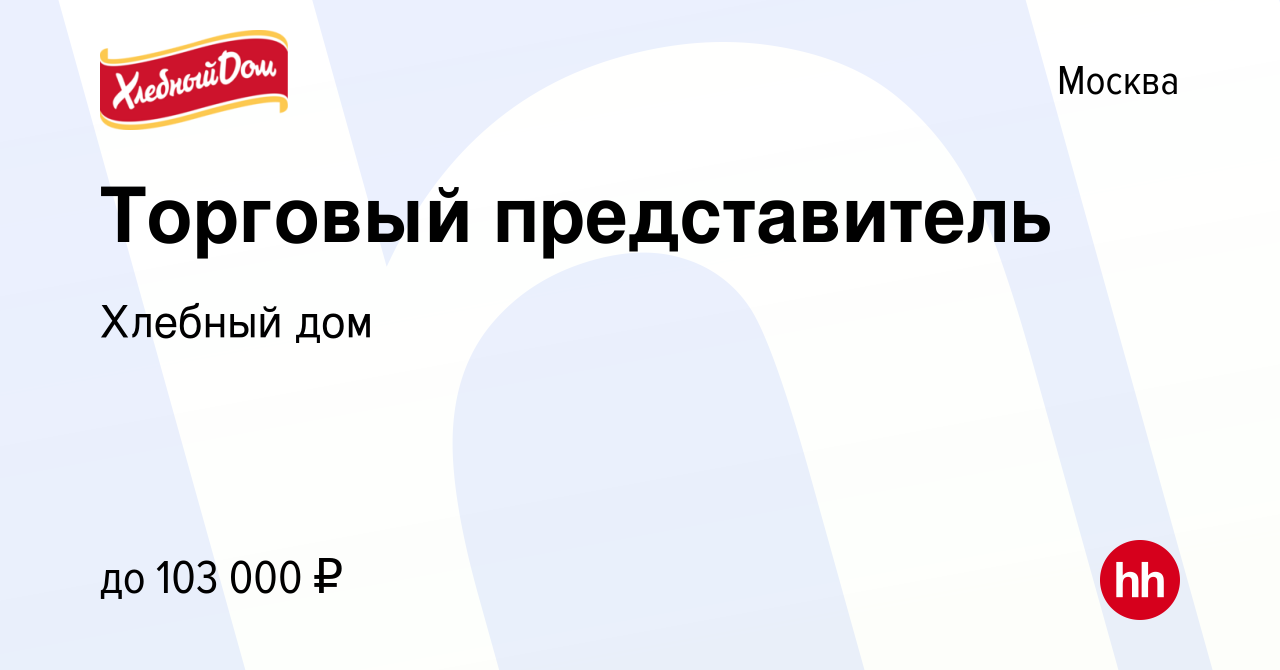 Вакансия Торговый представитель в Москве, работа в компании Хлебный дом  (вакансия в архиве c 21 августа 2022)