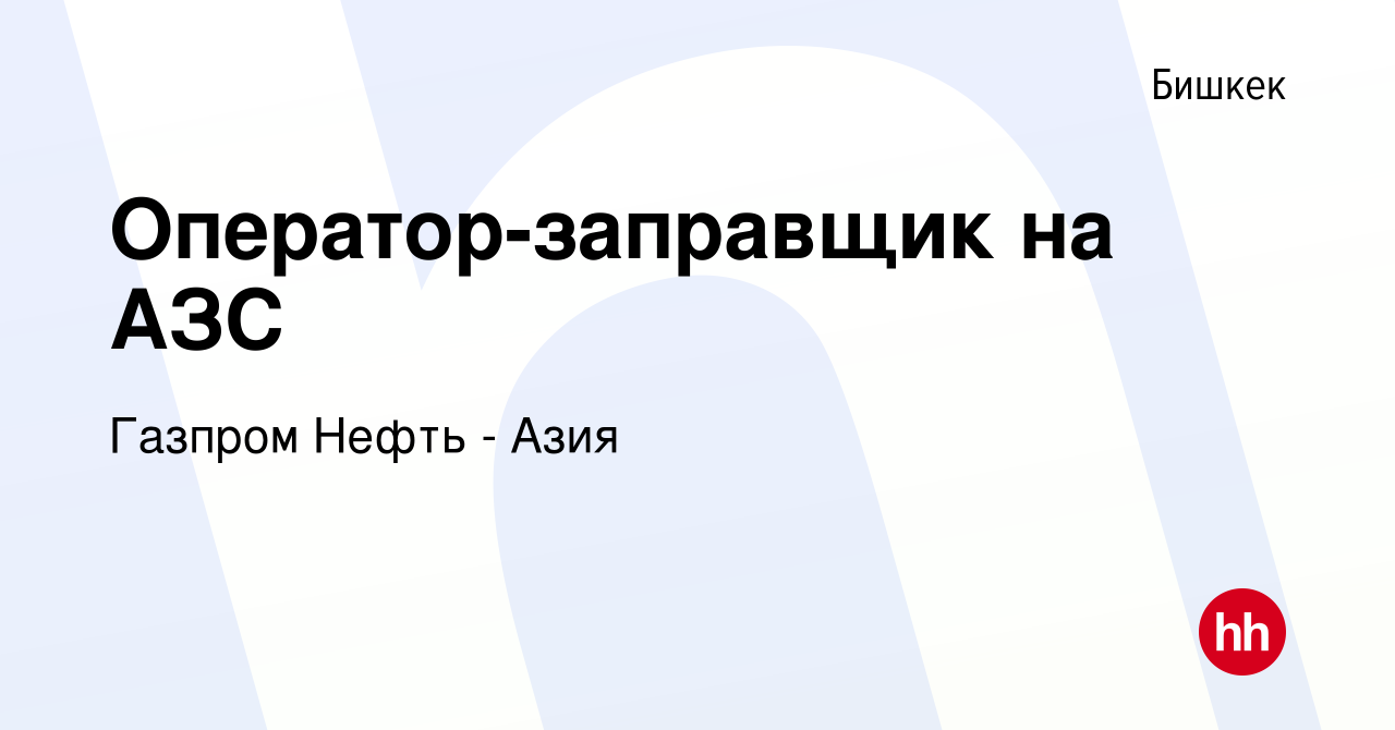 Вакансия Оператор-заправщик на АЗС в Бишкеке, работа в компании Газпром  Нефть - Азия (вакансия в архиве c 14 января 2023)