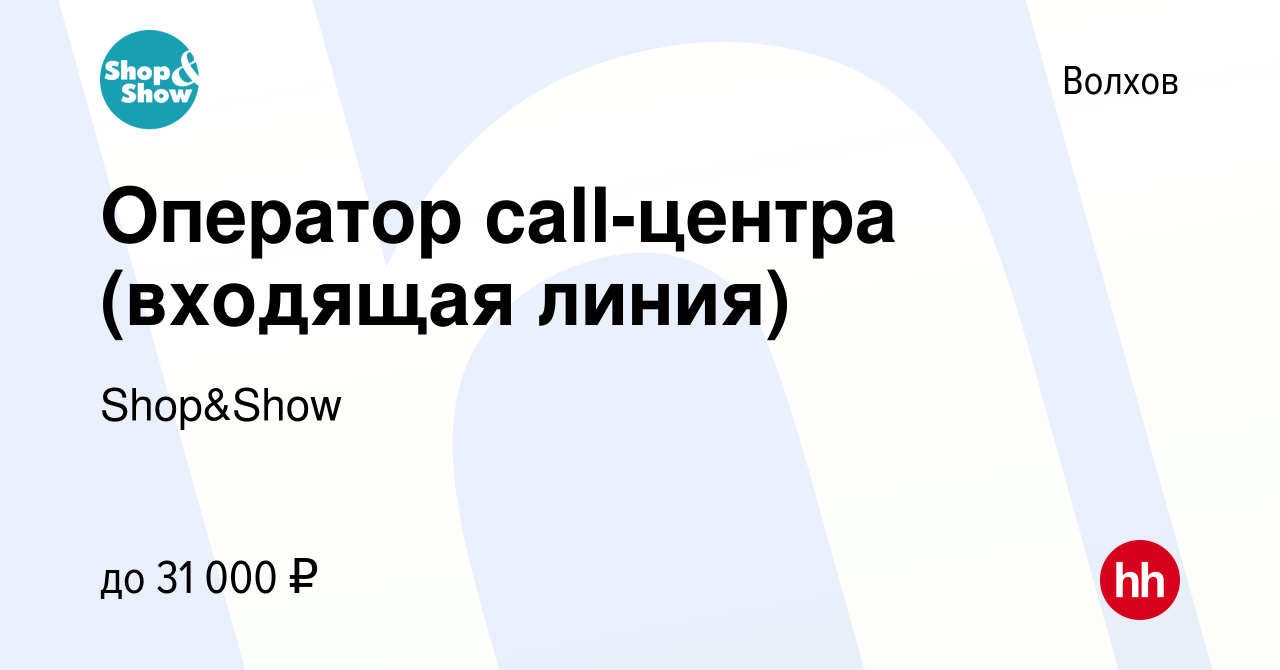 Вакансия Оператор call-центра (входящая линия) в Волхове, работа в компании  Shop&Show (вакансия в архиве c 21 августа 2022)