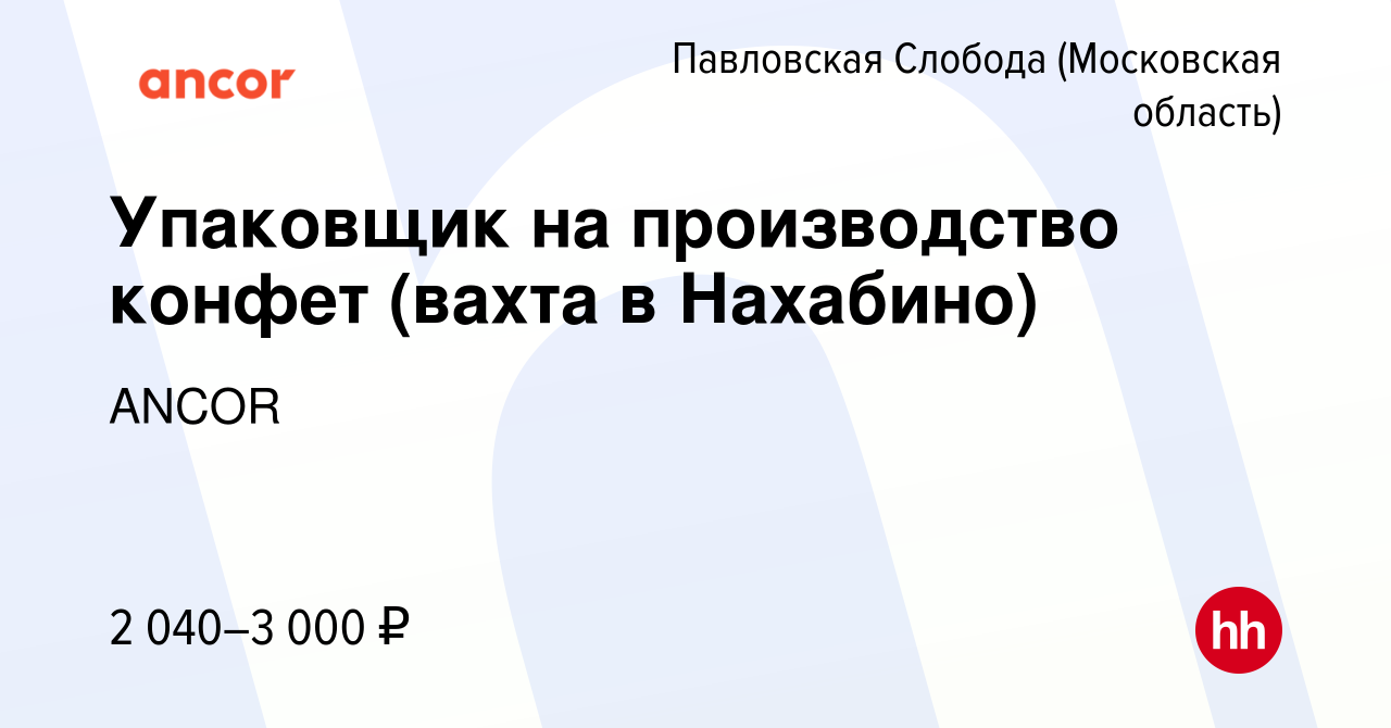 Вакансия Упаковщик на производство конфет (вахта в Нахабино) в Павловской  Слободе, работа в компании ANCOR (вакансия в архиве c 22 августа 2022)