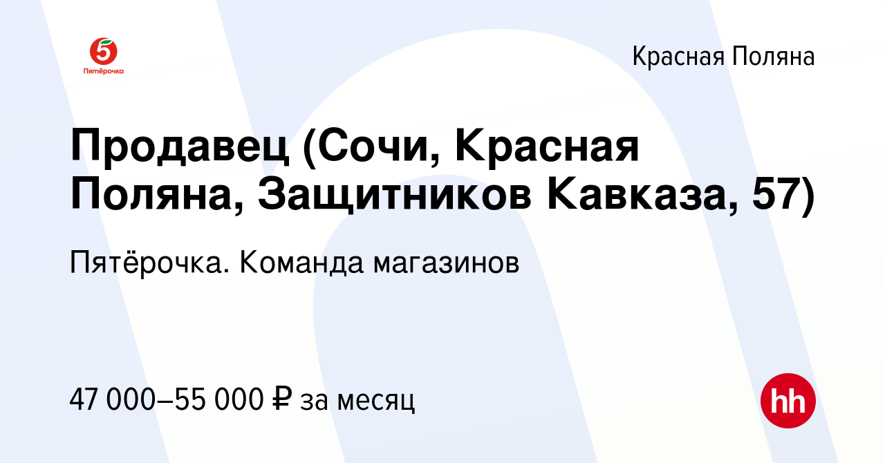 Вакансия Продавец (Сочи, Красная Поляна, Защитников Кавказа, 57) в Красной  Поляне, работа в компании Пятёрочка. Команда магазинов (вакансия в архиве c  16 ноября 2023)