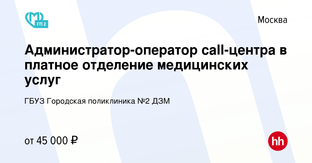 Вакансия Администратор-оператор call-центра в платное отделение медицинских  услуг в Москве, работа в компании ГБУЗ Городская поликлиника №2 ДЗМ  (вакансия в архиве c 29 августа 2022)