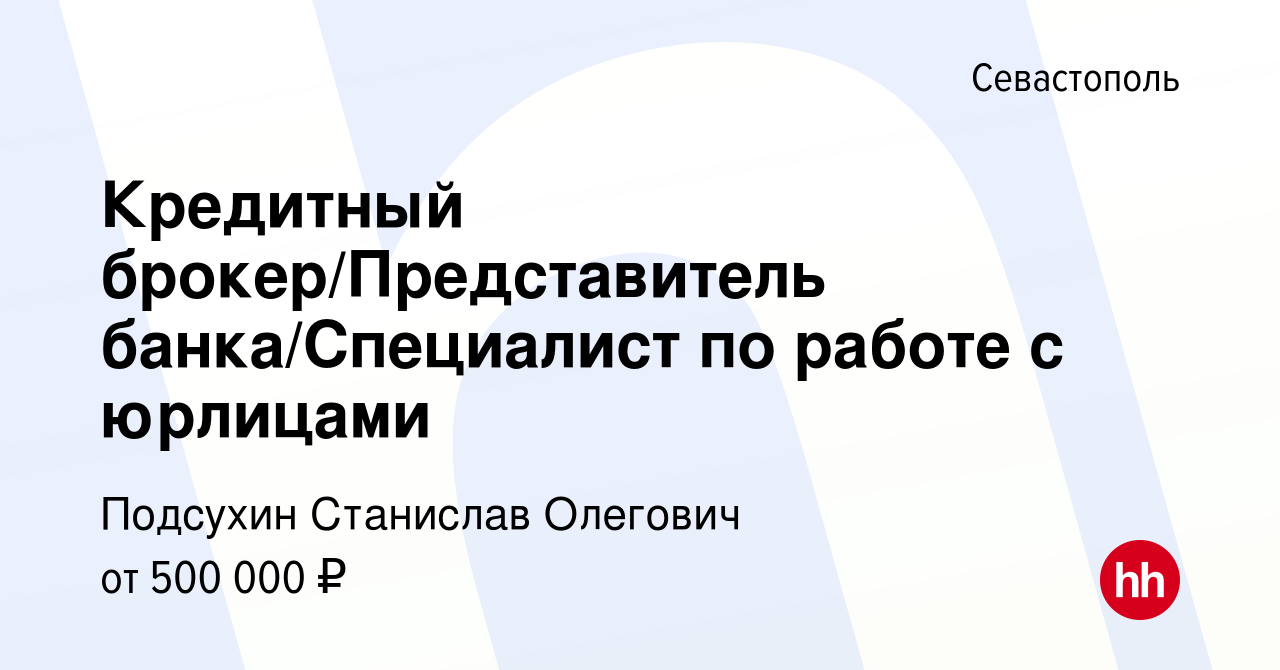 Вакансия Кредитный брокер/Представитель банка/Специалист по работе с  юрлицами в Севастополе, работа в компании Подсухин Станислав Олегович  (вакансия в архиве c 24 августа 2022)