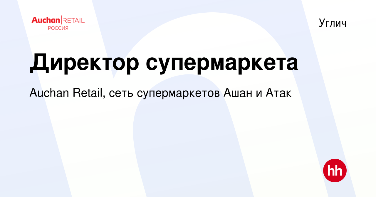 Вакансия Директор супермаркета в Угличе, работа в компании Auchan Retail,  сеть супермаркетов Ашан и Атак (вакансия в архиве c 24 августа 2022)