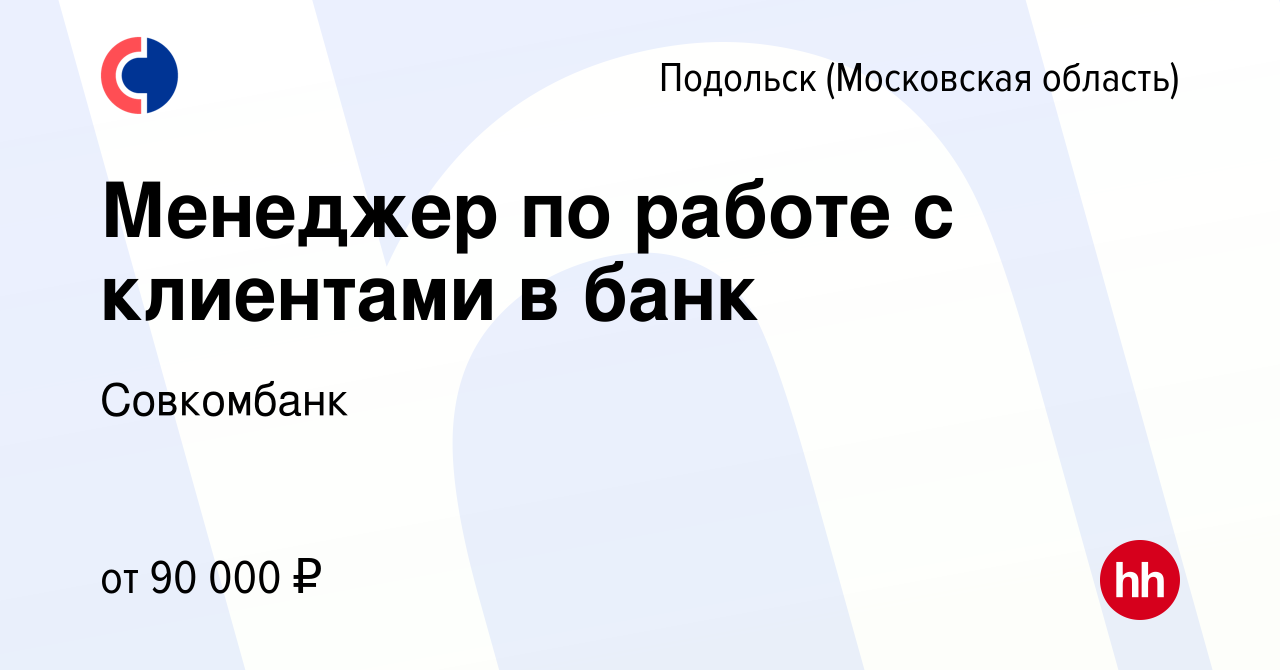 Вакансия Менеджер по работе с клиентами в банк в Подольске (Московская  область), работа в компании Совкомбанк (вакансия в архиве c 10 августа 2022)