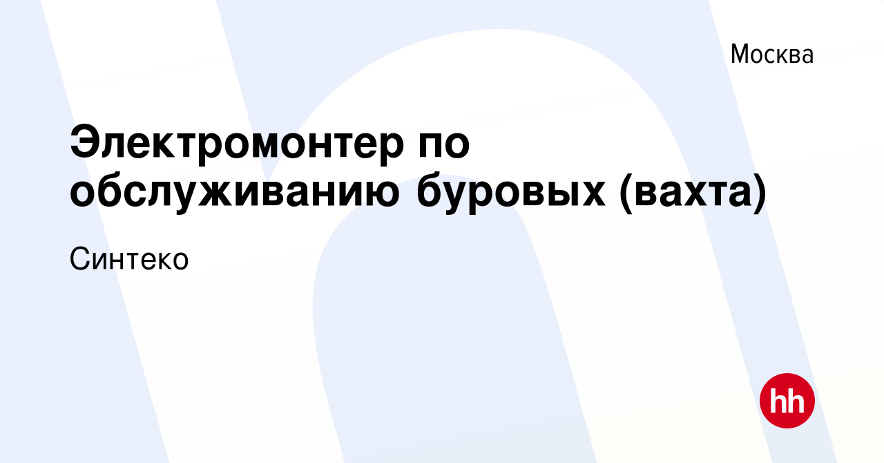 Вакансия Электромонтер по обслуживанию буровых (вахта) в Москве, работа в  компании Синтеко (вакансия в архиве c 24 августа 2022)