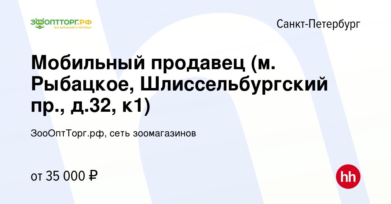 Вакансия Мобильный продавец (м. Рыбацкое, Шлиссельбургский пр., д.32, к1) в  Санкт-Петербурге, работа в компании ЗооОптТорг.рф, сеть зоомагазинов  (вакансия в архиве c 23 августа 2022)