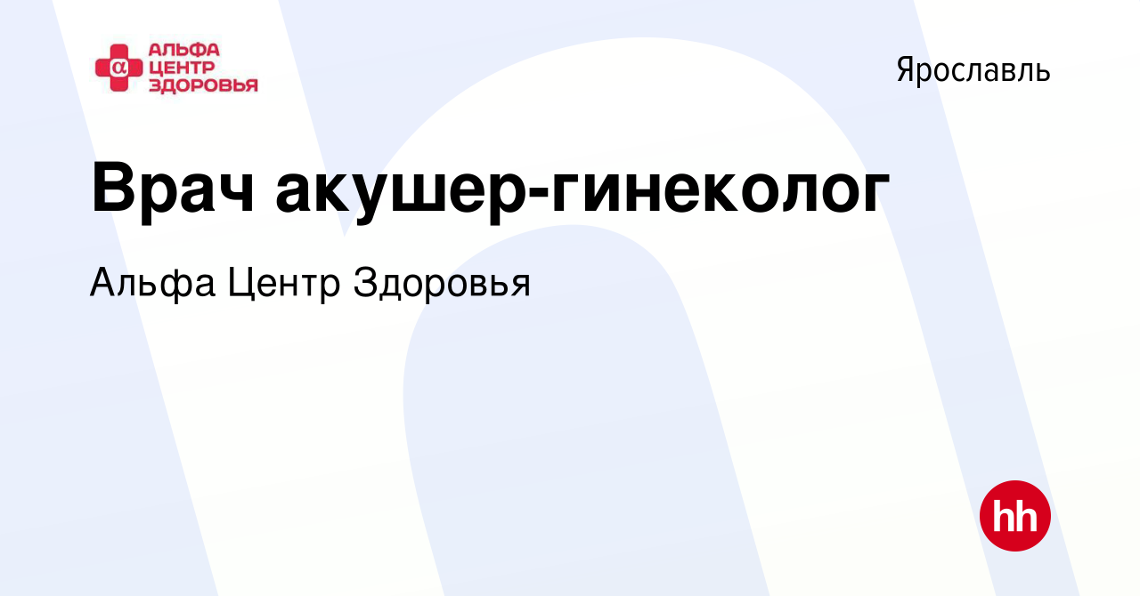 Вакансия Врач акушер-гинеколог в Ярославле, работа в компании Альфа Центр  Здоровья (вакансия в архиве c 24 августа 2022)