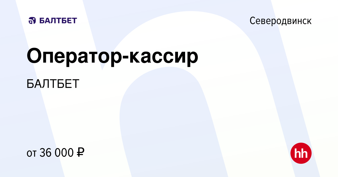 Вакансия Оператор-кассир в Северодвинске, работа в компании БАЛТБЕТ  (вакансия в архиве c 12 июля 2023)