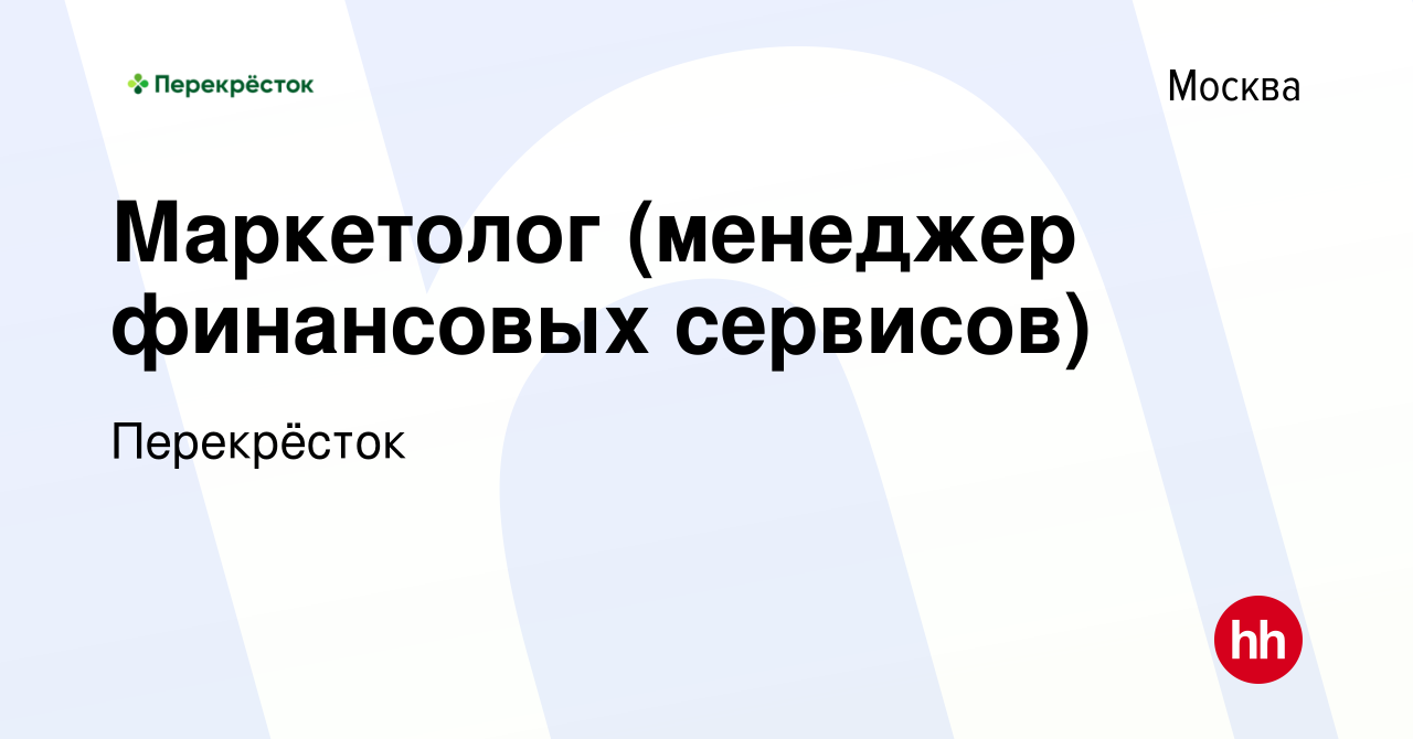 Вакансия Маркетолог (менеджер финансовых сервисов) в Москве, работа в  компании Перекрёсток (вакансия в архиве c 17 августа 2022)