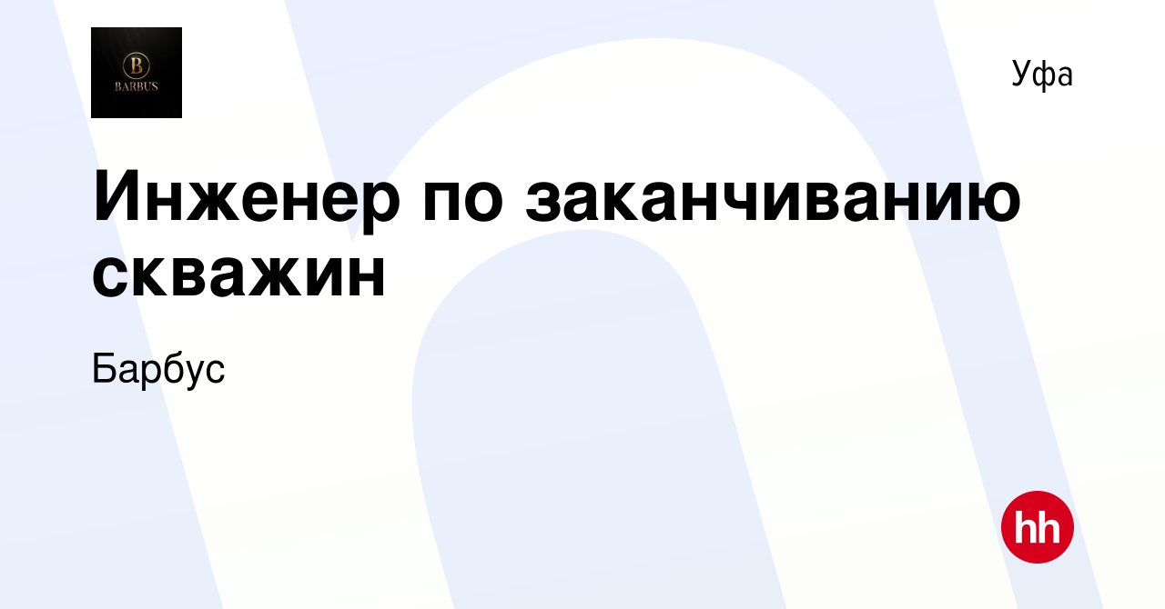 Вакансия Инженер по заканчиванию скважин в Уфе, работа в компании Барбус  (вакансия в архиве c 25 августа 2022)