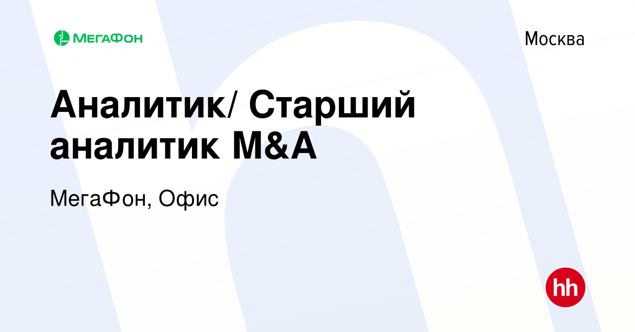 Вакансия Аналитик/ Старший аналитик M&A в Москве, работа в компании МегаФон,  Офис (вакансия в архиве c 25 августа 2022)