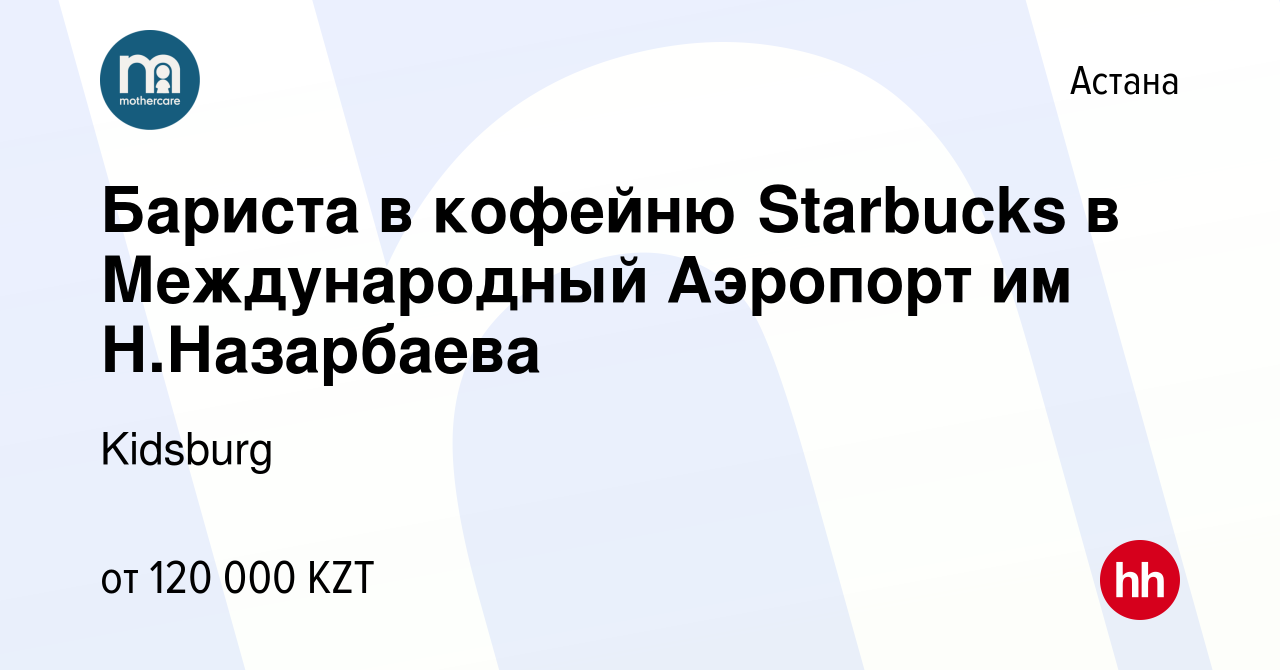 Вакансия Бариста в кофейню Starbucks в Международный Аэропорт им  Н.Назарбаева в Астане, работа в компании Kidsburg (вакансия в архиве c 25  августа 2022)