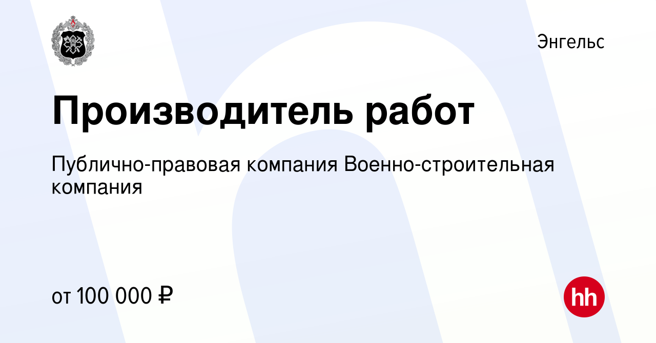 Вакансия Производитель работ в Энгельсе, работа в компании  Публично-правовая компания Военно-строительная компания (вакансия в архиве  c 24 сентября 2022)