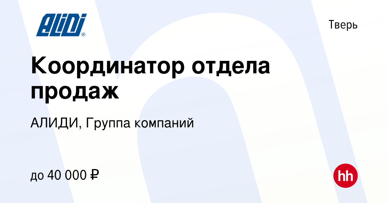 Вакансия Координатор отдела продаж в Твери, работа в компании АЛИДИ, Группа  компаний (вакансия в архиве c 15 августа 2022)