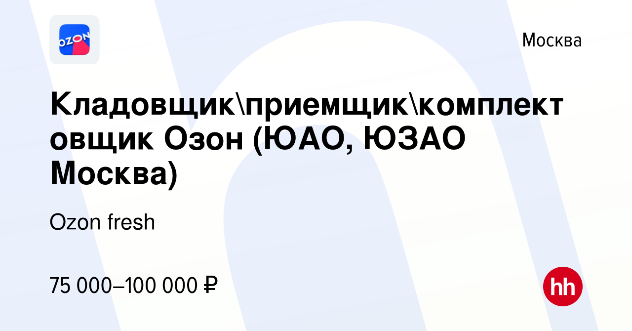 Вакансия Кладовщикприемщиккомплектовщик Озон (ЮАО, ЮЗАО Москва) в Москве,  работа в компании Ozon fresh (вакансия в архиве c 29 апреля 2024)