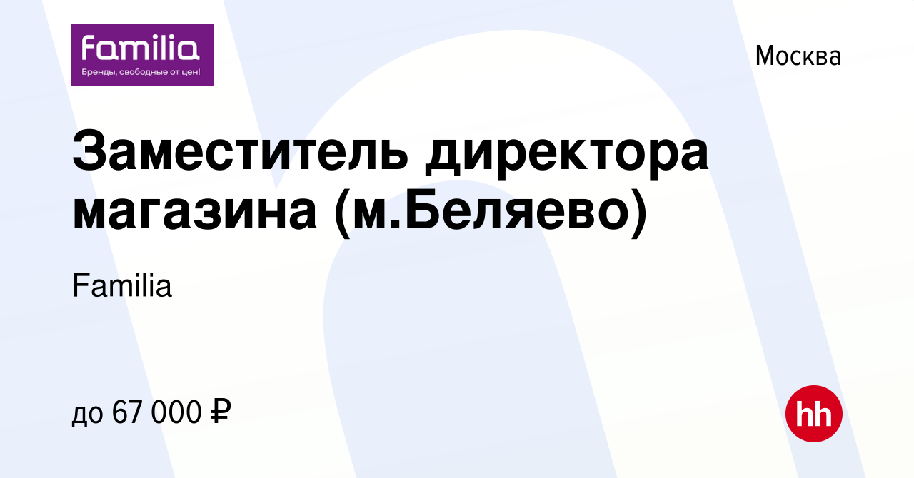 Вакансия Заместитель директора магазина (м.Беляево) в Москве, работа в  компании Familia (вакансия в архиве c 25 августа 2022)