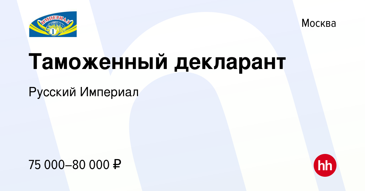 Вакансия Таможенный декларант в Москве, работа в компании Русский Империал  (вакансия в архиве c 25 августа 2022)